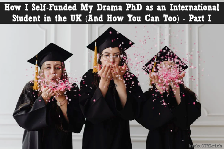 How I Self-Funded My Drama PhD as an International Student in the UK (And How You Can Too) - Part I | brokeGIRLrich